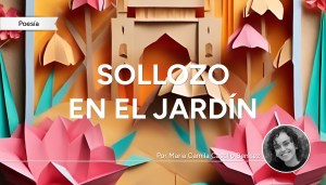 Sollozo en el jardín, por María Camila Castillo Benítez